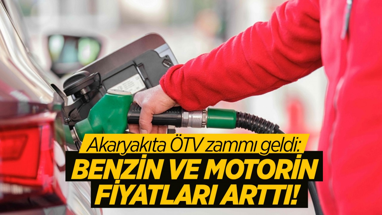 Akaryakıta ÖTV zammı geldi: Benzin ve motorin fiyatları arttı!