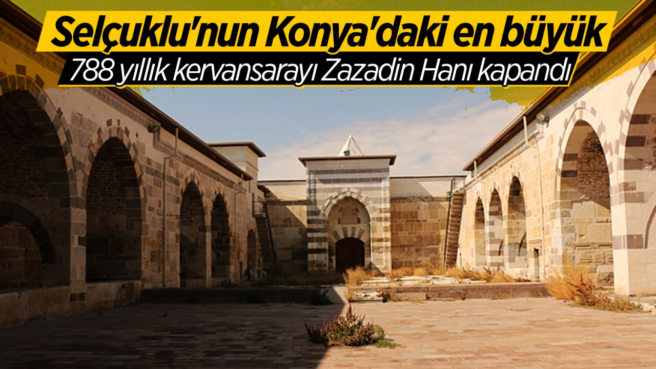 Selçuklu'nun Konya'daki en büyük 788 yıllık kervansarayı Zazadin Hanı kapandı