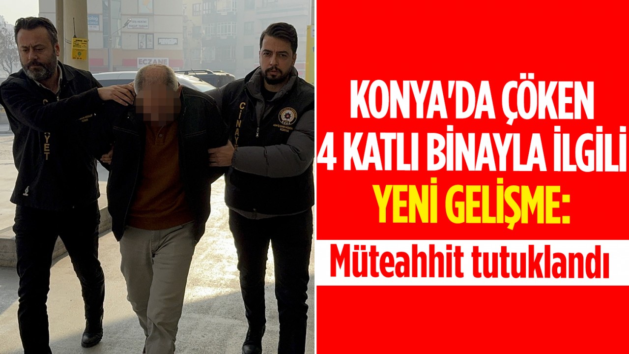 Konya'da çöken 4 katlı binayla ilgili yeni gelişme: Müteahhit tutuklandı