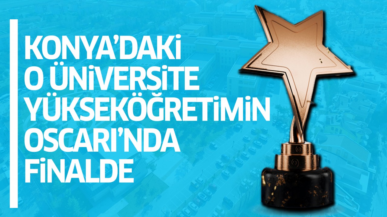 Konya'daki o üniversite "Yükseköğretimin Oscar'ı"nda finalde