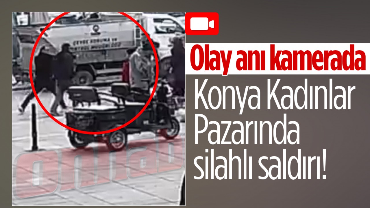 Konya Kadınlar Pazarında silahlı saldırı! Olay anına ait görüntüler ortaya çıktı