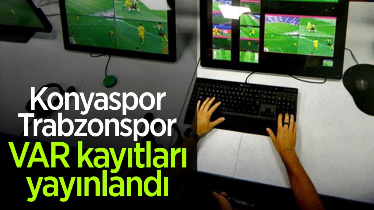 Süper Lig'de 26.hafta VAR kayıtları yayınlandı: İşte Konyaspor-Trabzonspor maçından anlar