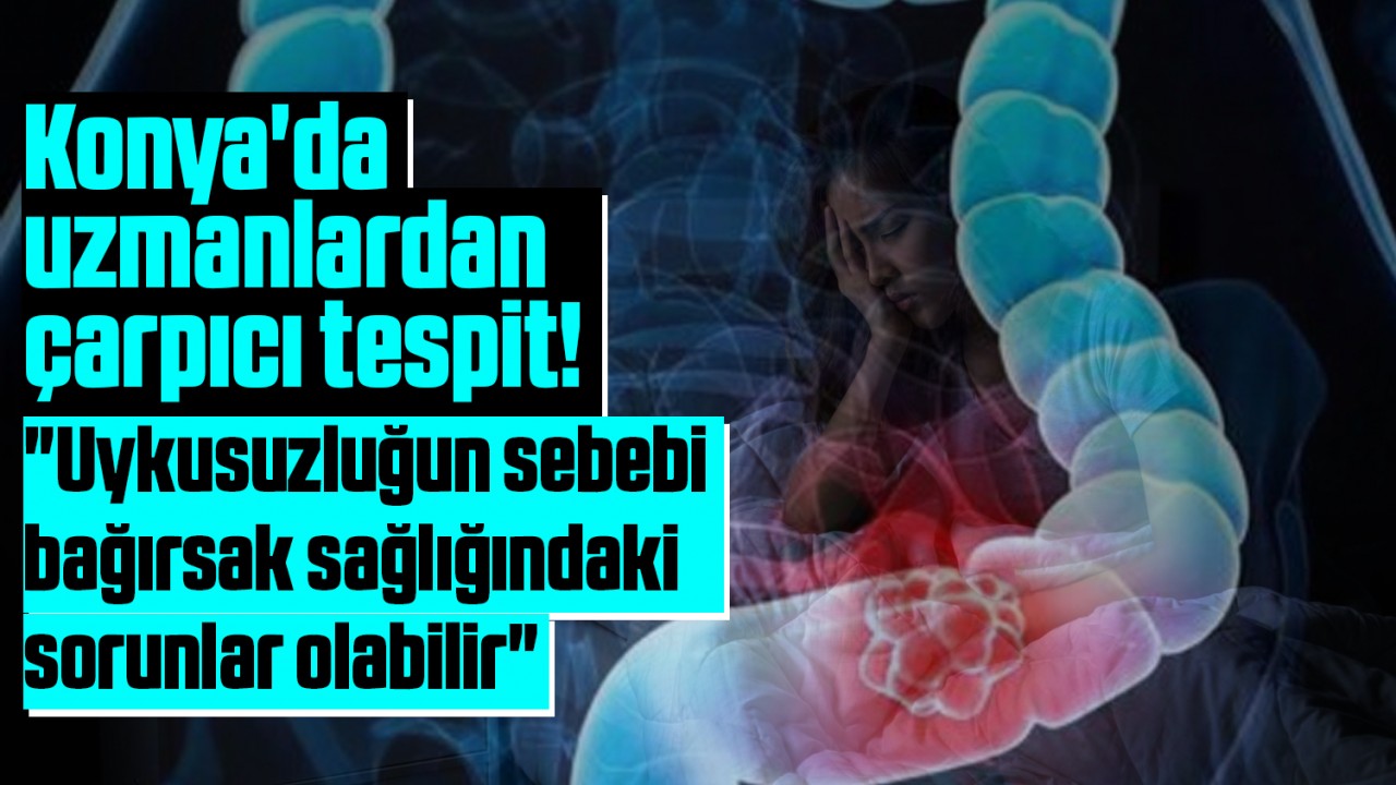 Konya'da uzmanlardan çarpıcı tespit! "Uykusuzluğun sebebi bağırsak sağlığındaki sorunlar olabilir"