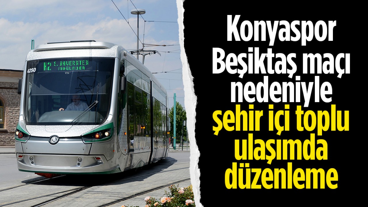 15 Mart Konyaspor-Beşiktaş maçı nedeniyle şehir içi toplu ulaşımda düzenleme
