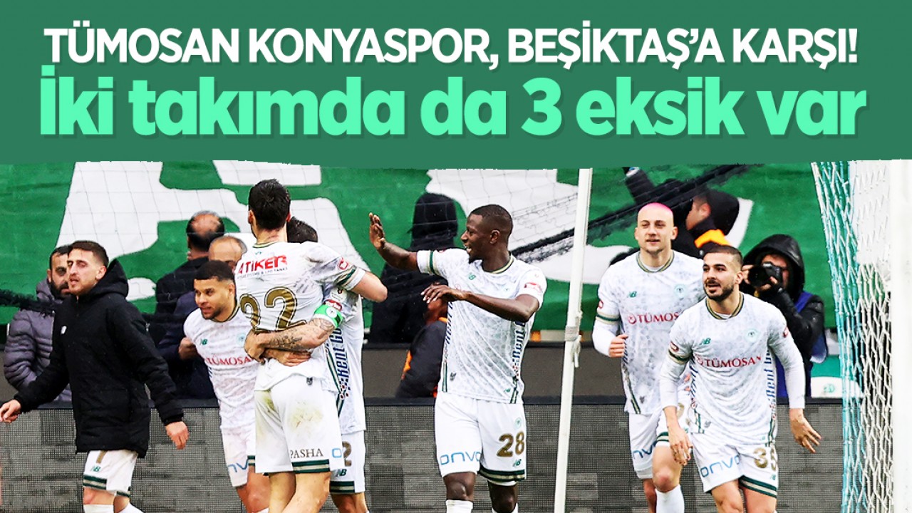 Tümosan Konyaspor, Beşiktaş’a karşı! İki takımda da 3 eksik var