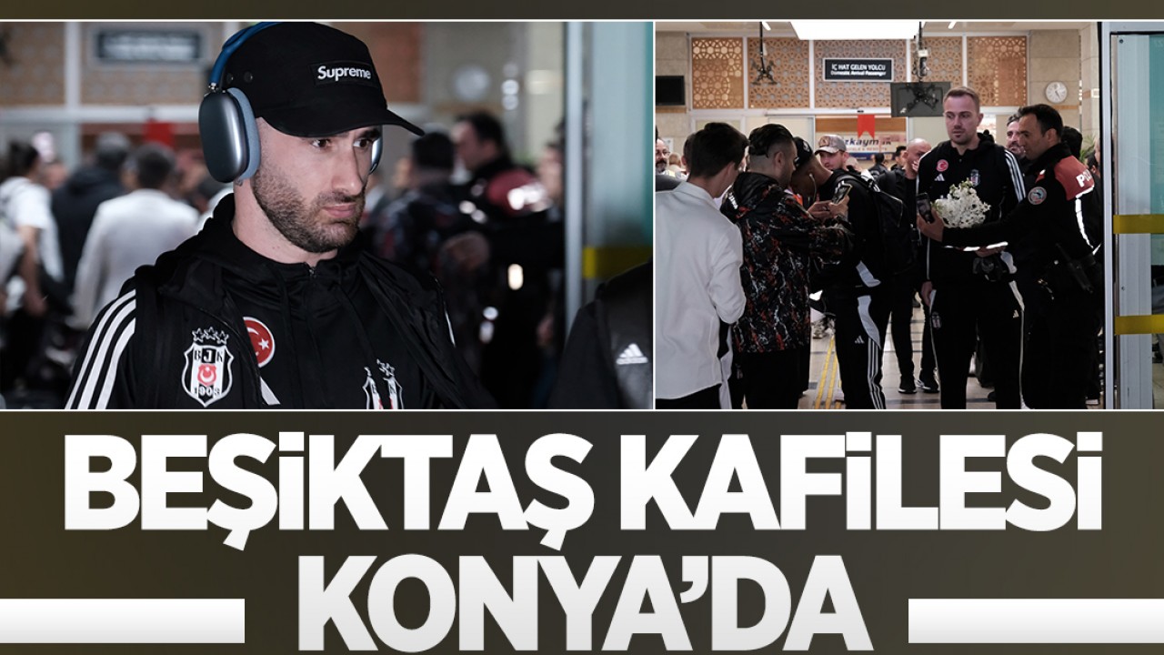 Beşiktaş kafilesi Konya'da
