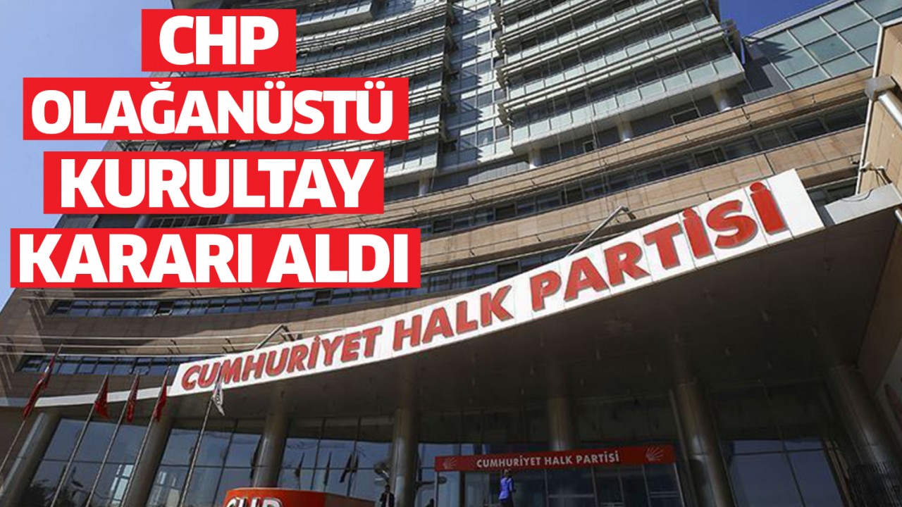 CHP Olağanüstü Kurultay kararı aldı