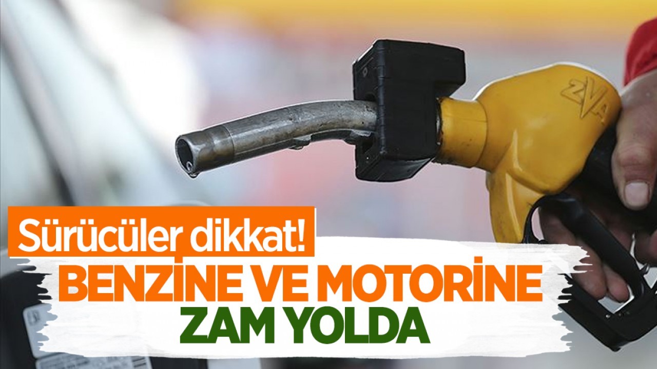 Sürücüler dikkat! Benzin ve motorine zam geliyor