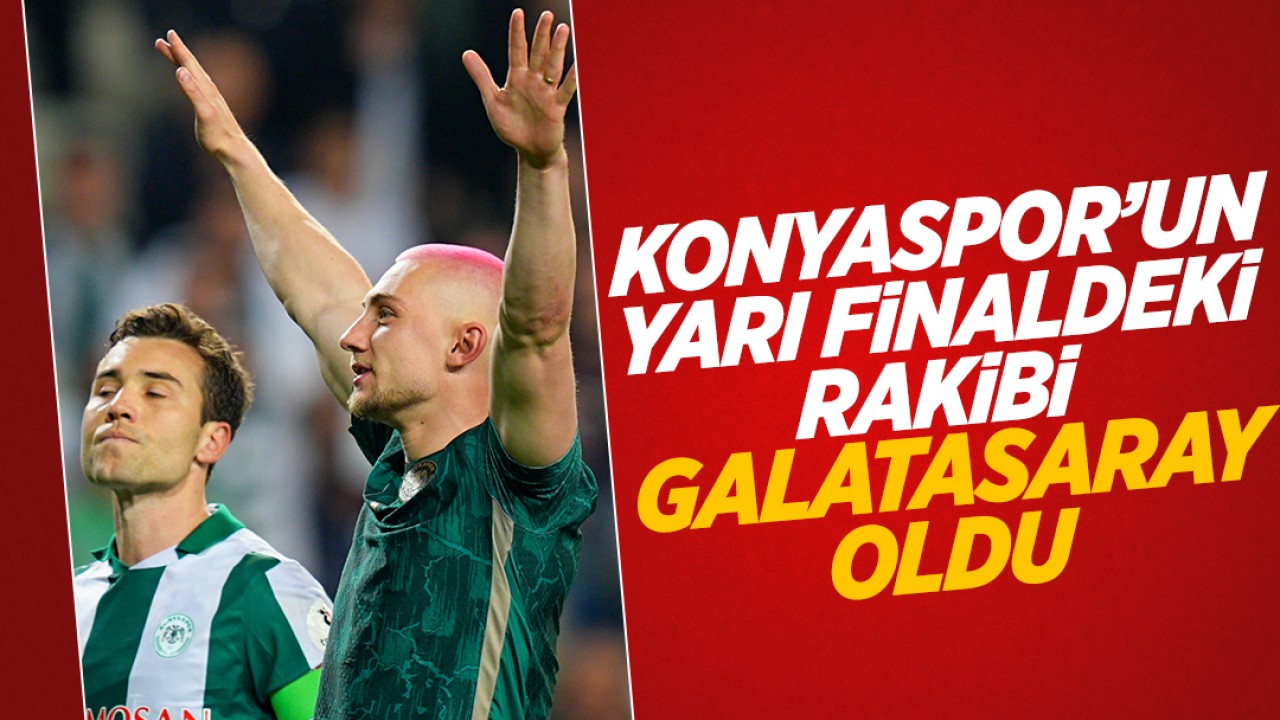 Konyaspor'un kupa yarı finalindeki rakibi Galatasaray oldu