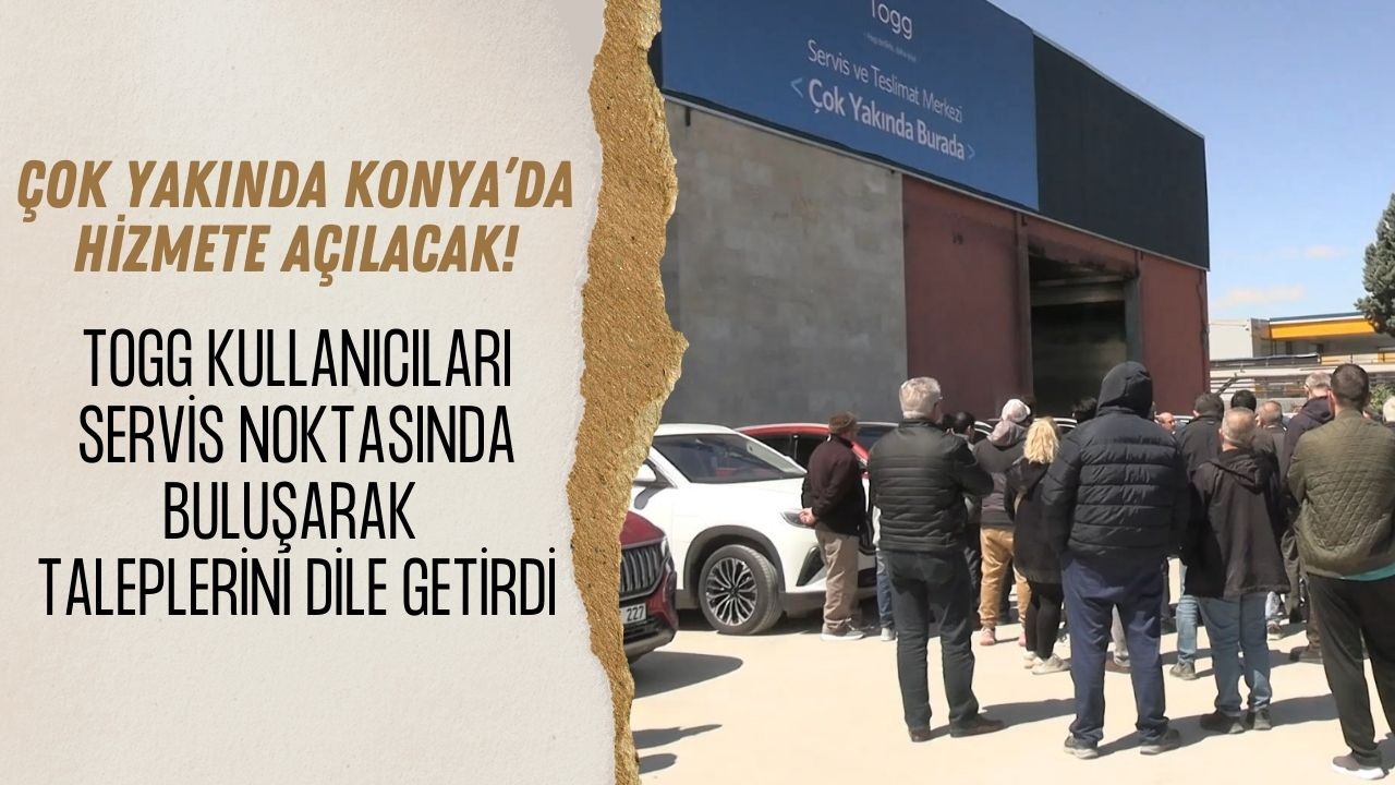 Çok yakında Konya'da hizmete açılacak! Togg kullanıcıları servis noktasında buluşarak taleplerini dile getirdi