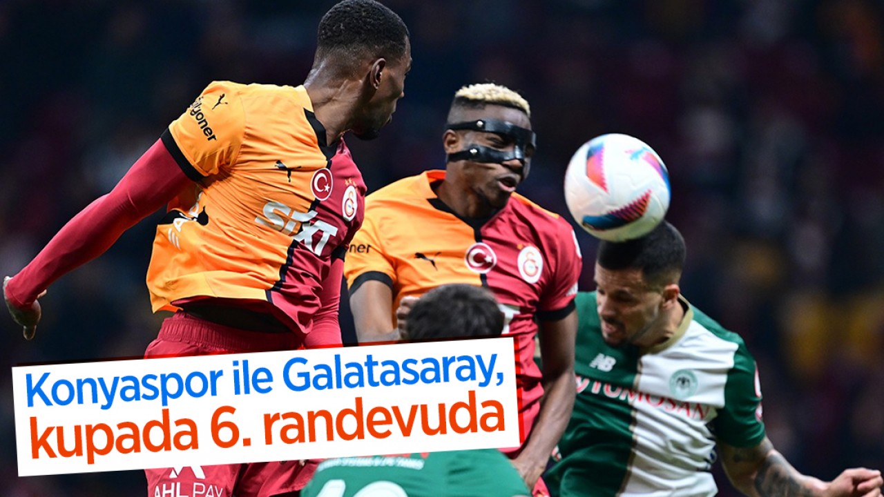 Konyaspor ile Galatasaray, kupada 6. randevuda