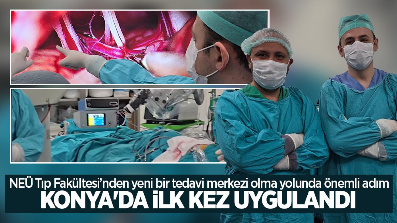 Konya'da ilk kez uygulandı! NEÜ Tıp Fakültesi'nden yeni bir tedavi merkezi olma yolunda önemli adım