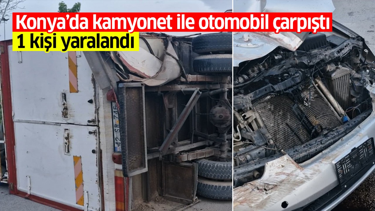 Konya'da kamyonet ile otomobil çarpıştı: 1 yaralı
