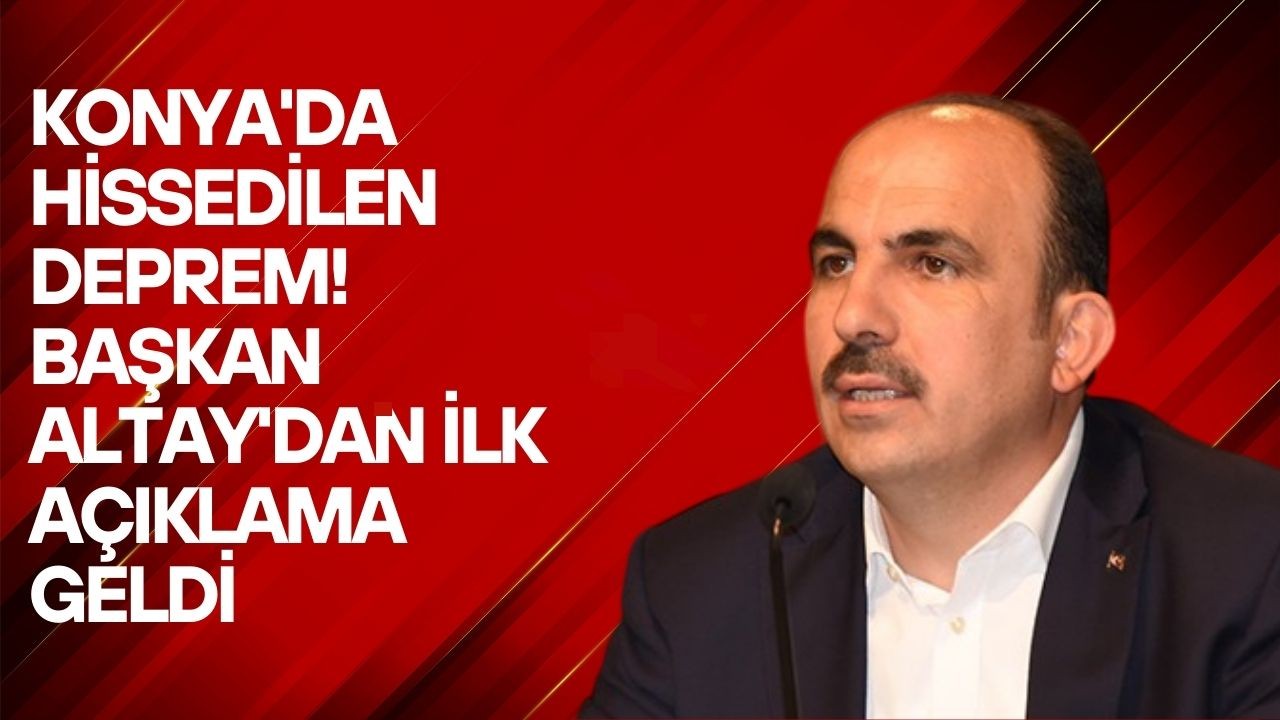 Konya'da hissedilen deprem! Başkan Altay'dan ilk açıklama geldi