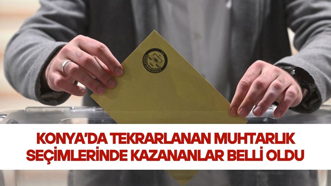 Konya’da tekrarlanan muhtarlık seçimlerinde kazananlar belli oldu