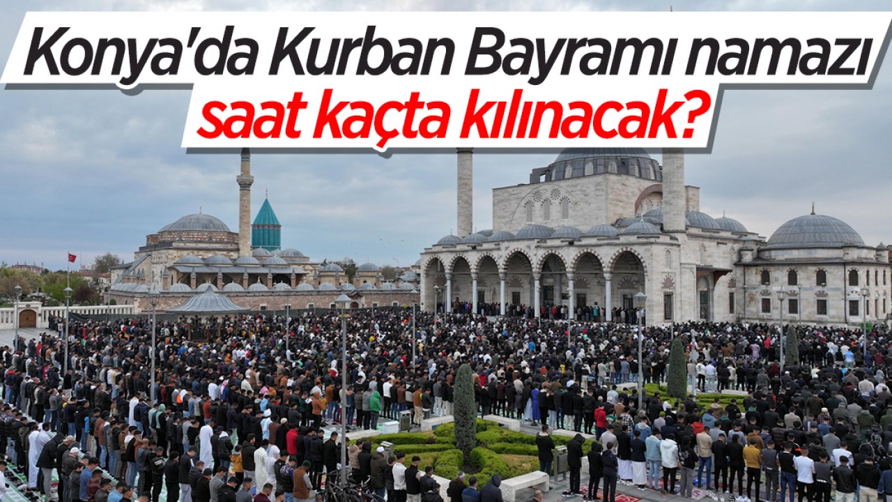 Konya'da Kurban Bayramı namazı saat kaçta kılınacak?