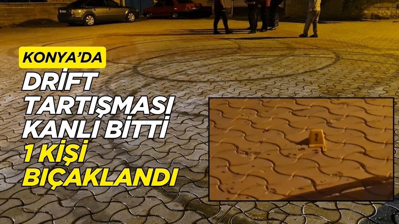 Konya'da drift tartışması kanlı bitti: 1 kişi bıçaklandı