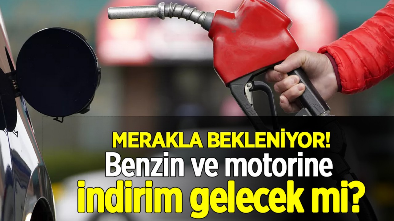 Benzin ve motorine indirim gelecek mi?