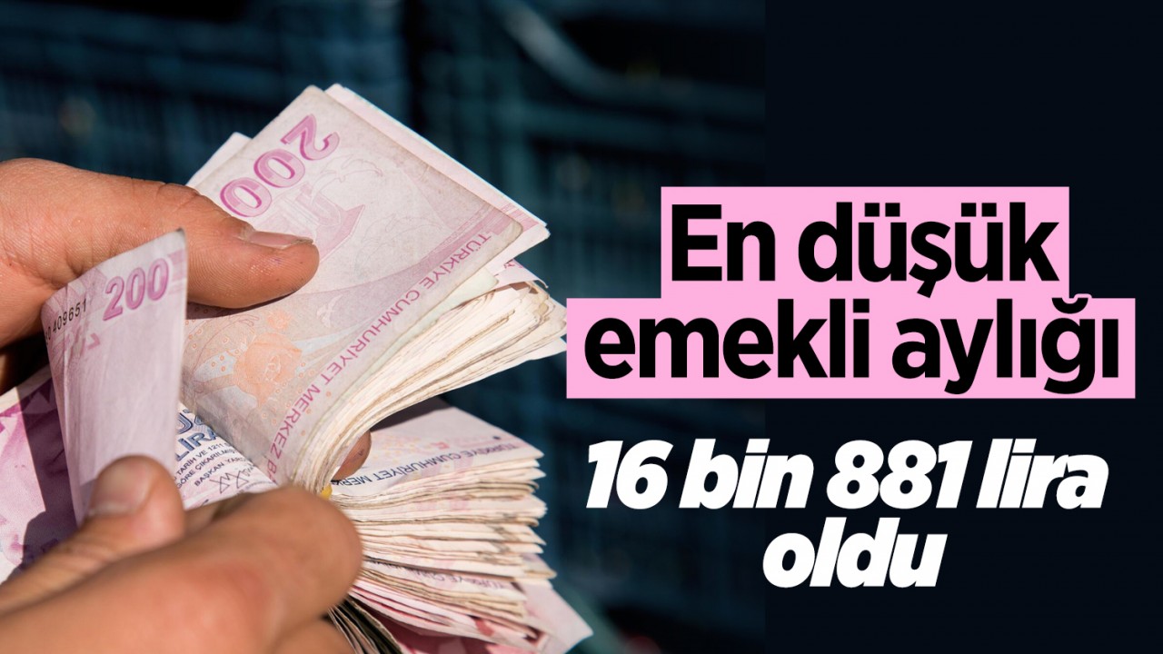 En düşük emekli aylığı 16 bin 881 lira oldu