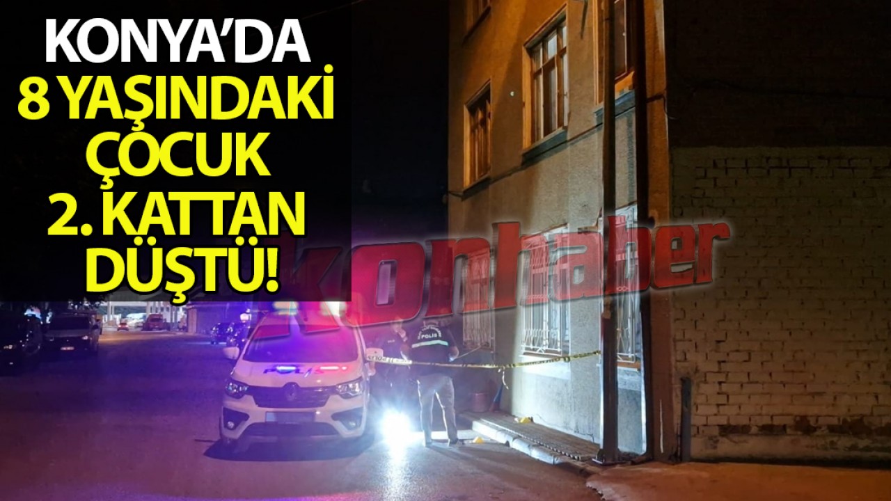 Konya'da 8 yaşındaki çocuk 2. kattan düştü!