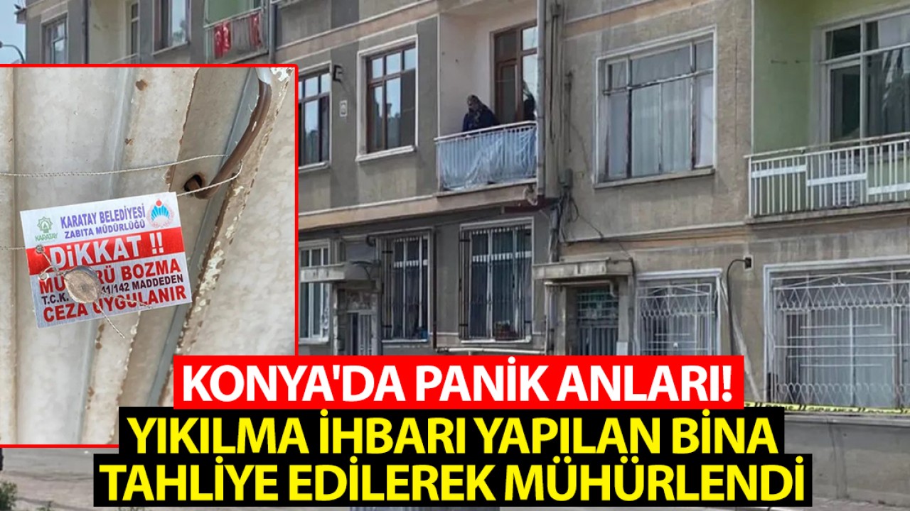 Konya'da yıkılma ihbarı yapılan bina tahliye edilerek mühürlendi