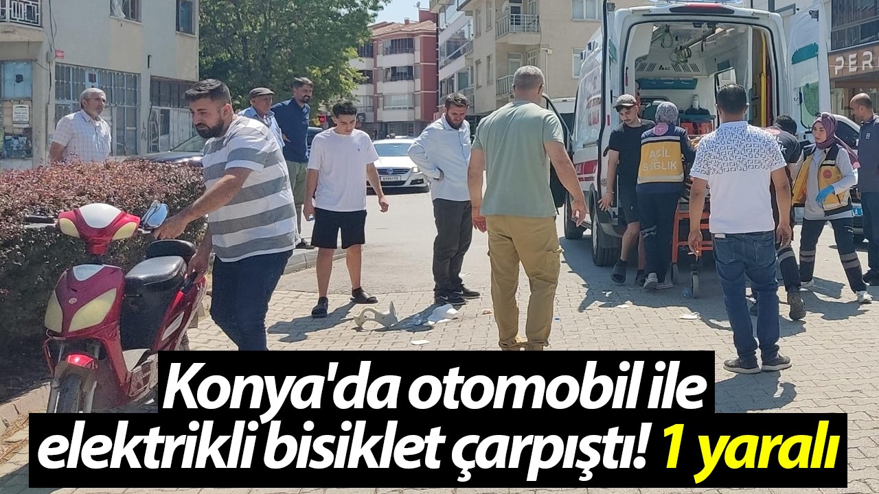 Konya'da otomobil ile elektrikli bisiklet çarpıştı! 80 yaşındaki motosikletli yaralandı