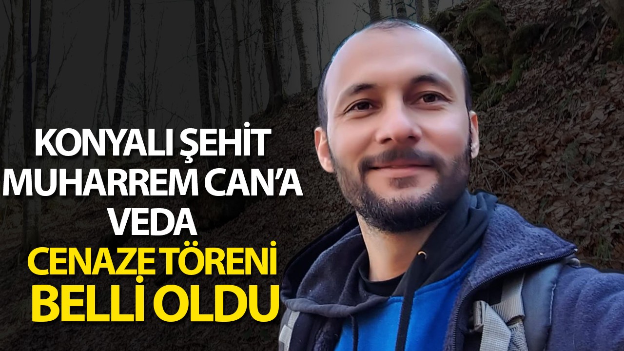 Konyalı Şehit Muharrem Can’a veda: Cenaze töreni belli oldu