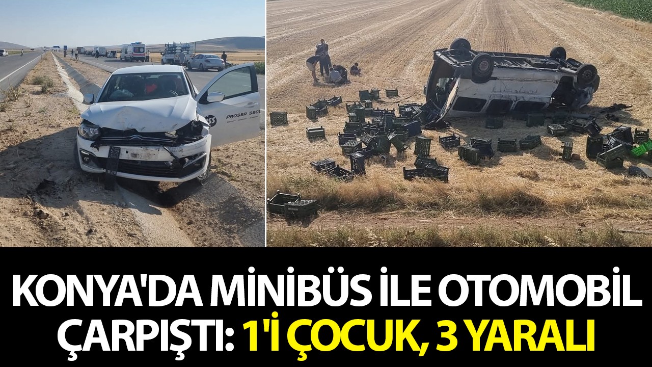 Konya'da minibüs ile otomobil çarpıştı: 1'i çocuk, 3 yaralı