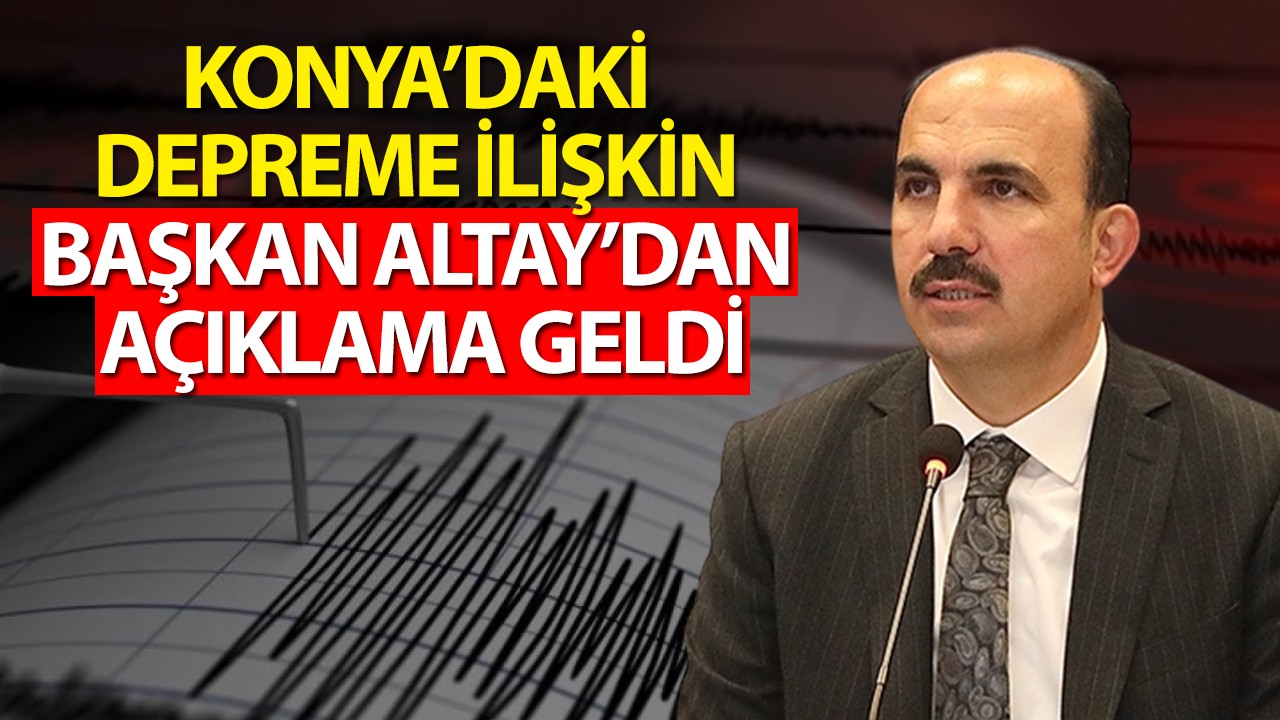 Konya'daki depreme ilişkin Başkan Altay'dan açıklama