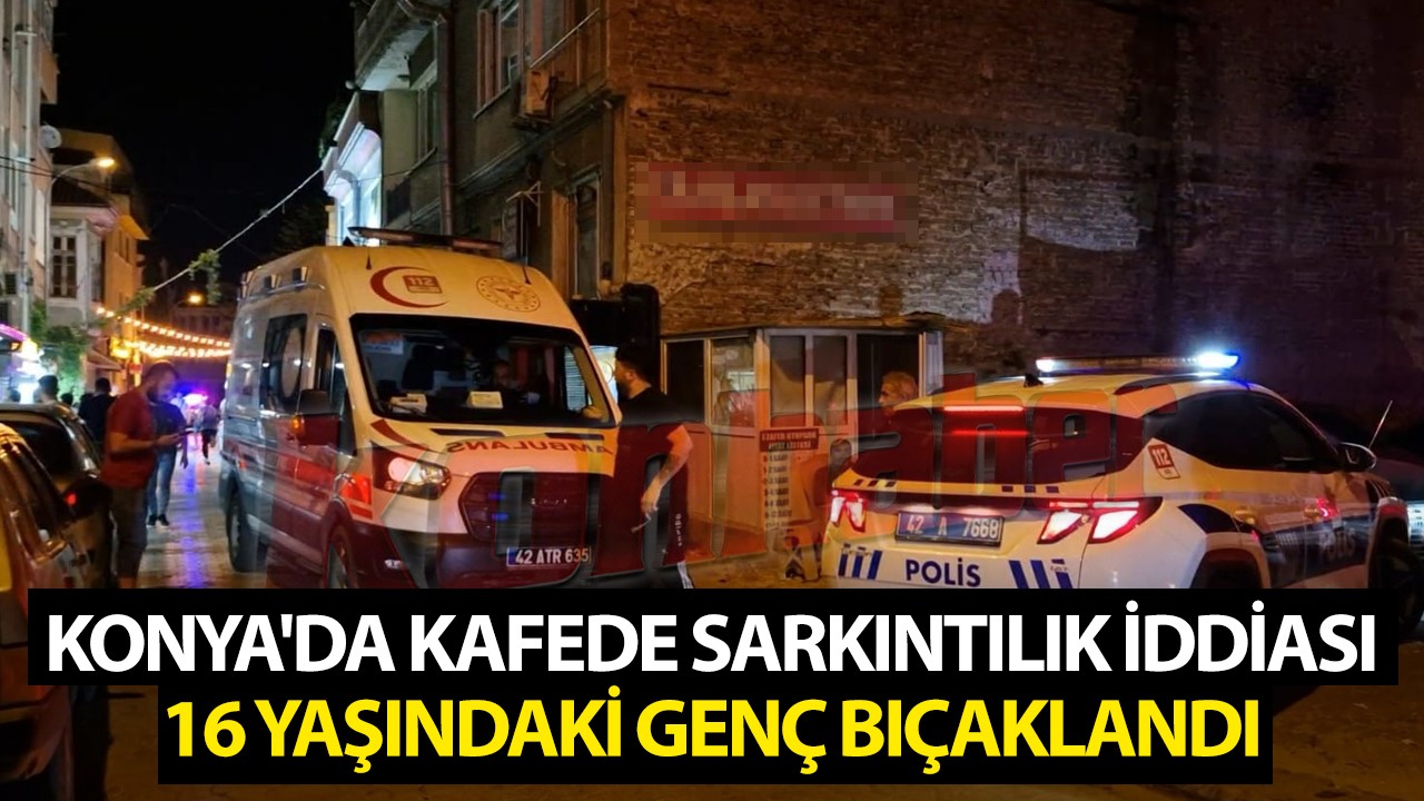 Konya'da kafede kavga! 16 yaşındaki genç bıçaklandı!