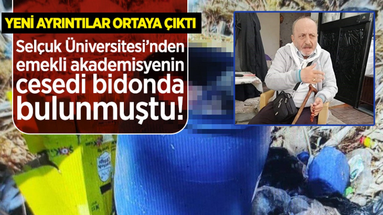 Selçuk Üniversitesi’nden emekli akademisyenin cesedi bidonda bulunmuştu! Yeni ayrıntılar ortaya çıktı