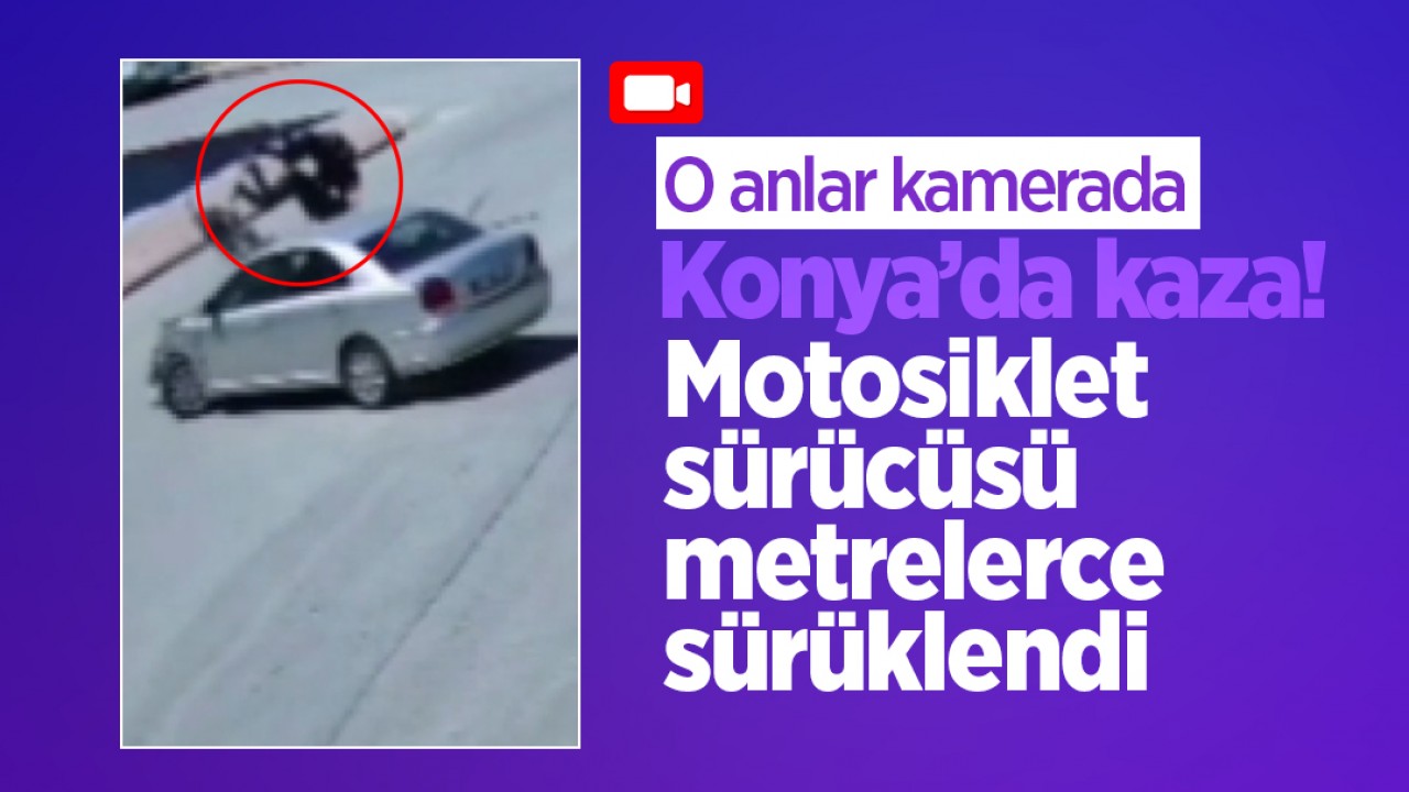 Konya’da kaza! Motosiklet sürücüsü metrelerce sürüklendi! O anlar kamerada