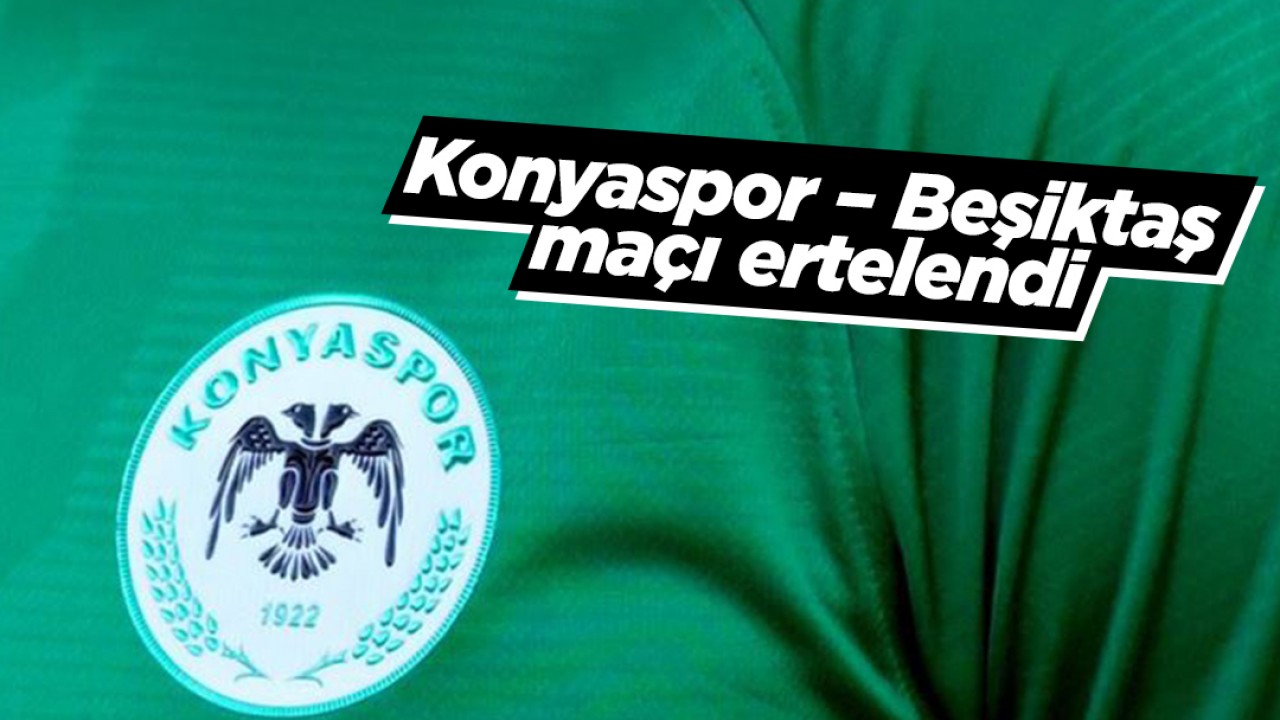 Konyaspor – Beşiktaş maçı ertelendi