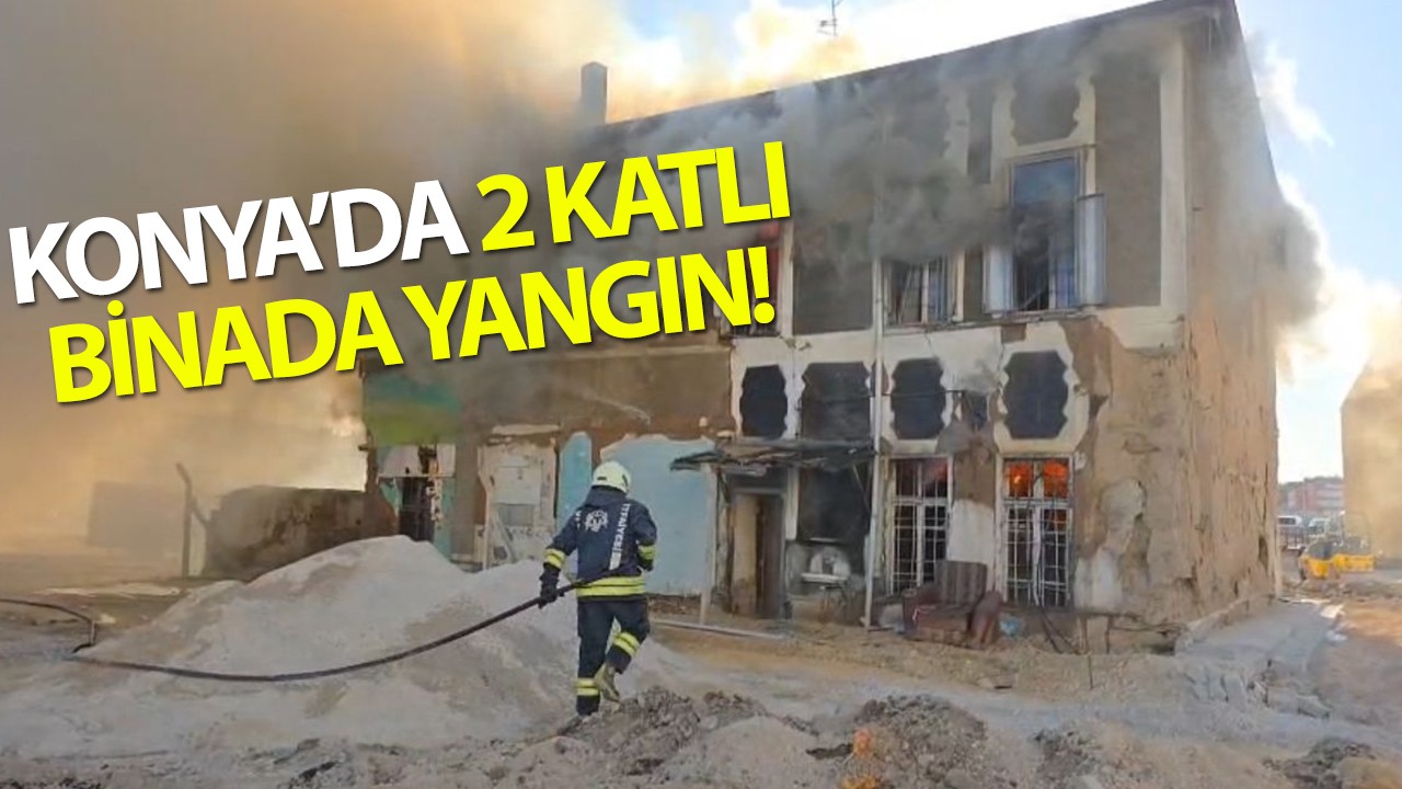 Konya’da iki katlı binada yangın!