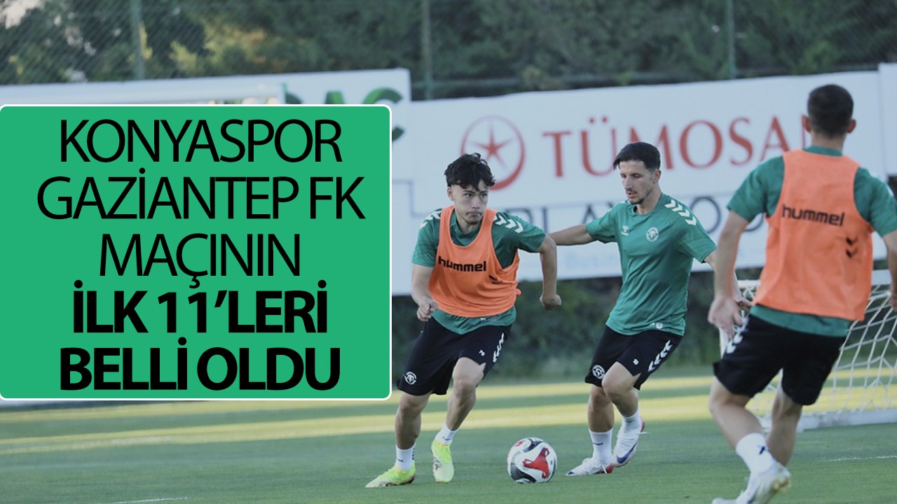 Konyaspor – Gaziantep Fk maçının ilk 11’leri belli oldu