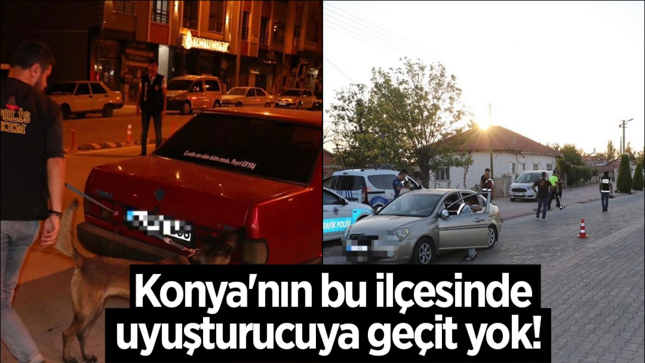 Konya'nın bu ilçesinde uyuşturucuya geçit yok!