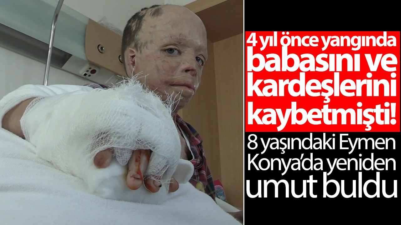 4 yıl önce yangında babasını ve kardeşlerini kaybetmişti! Konya’da yeniden umut buldu