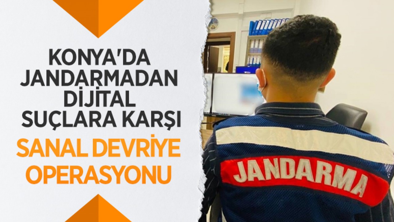 Konya'da jandarmadan dijital suçlara karşı sanal devriye operasyonu