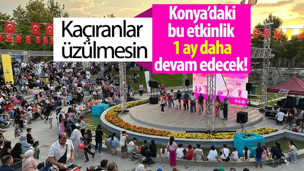 Kaçıranlar üzülmesin: Konya’daki bu etkinlik 1 ay daha devam edecek!