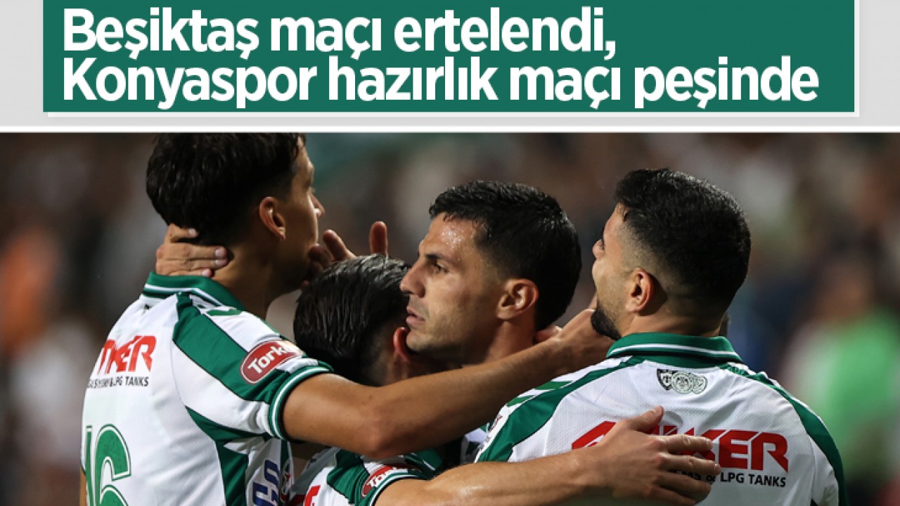 Beşiktaş maçı ertelendi, Konyaspor hazırlık maçı peşinde