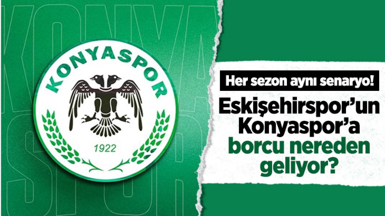 Her sezon aynı senaryo! Eskişehirspor’un Konyaspor’a borcu nereden geliyor?