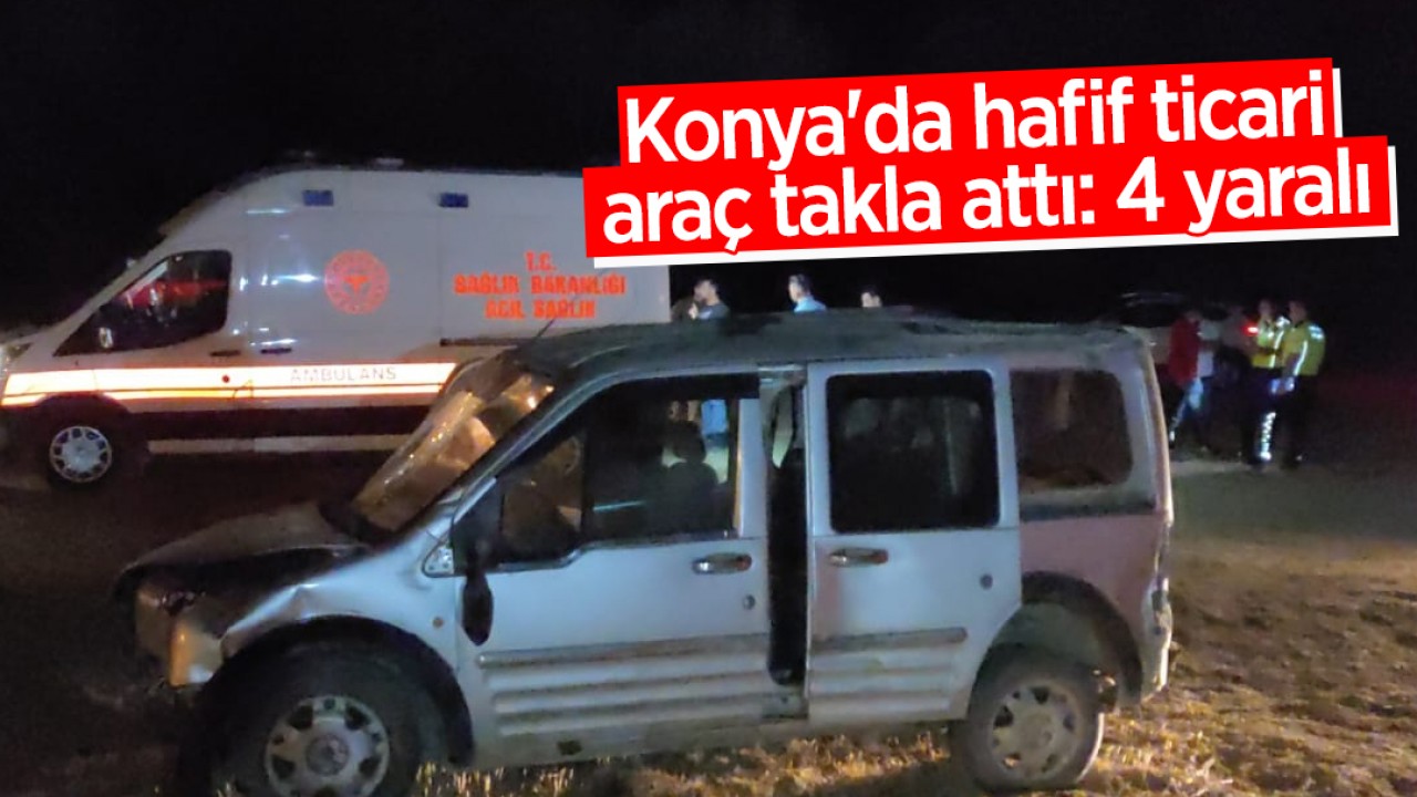 Konya'da hafif ticari araç takla attı: 4 yaralı