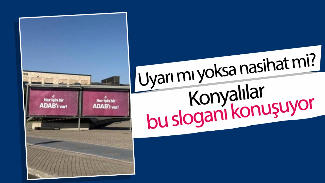 Konyalılar bu sloganı konuşuyor: Uyarı mı yoksa nasihat mi?