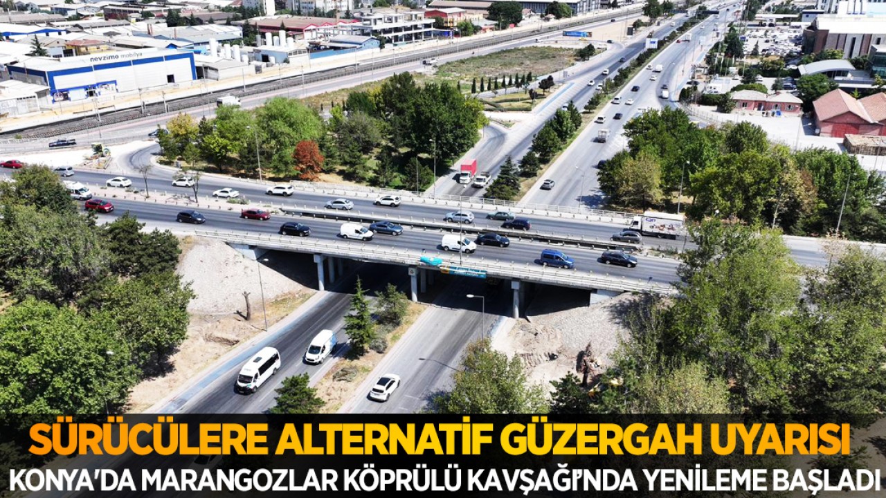 Konya'da Marangozlar Köprülü Kavşağı’nda yenileme başladı: Sürücülere alternatif güzergah uyarısı