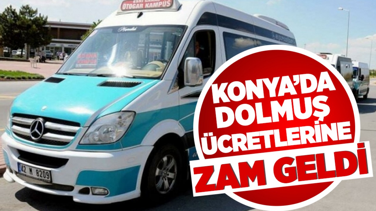 Konya’da dolmuş ücretlerine zam geldi! İşte yeni fiyatlar
