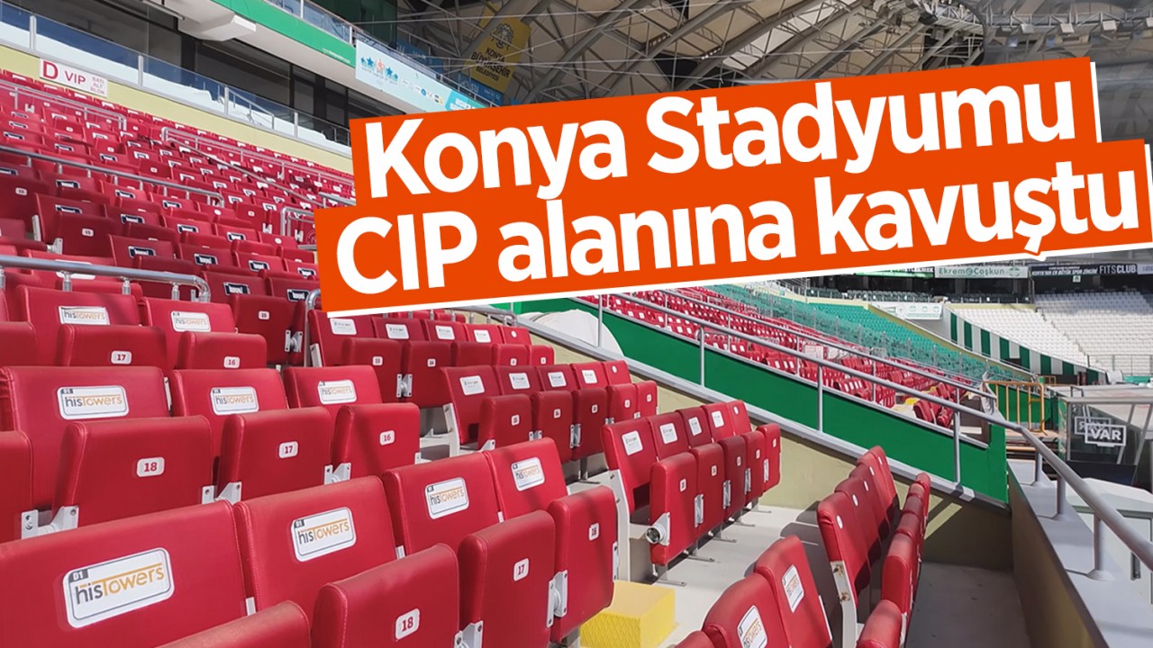 Konya Stadyumu CIP alanına kavuştu