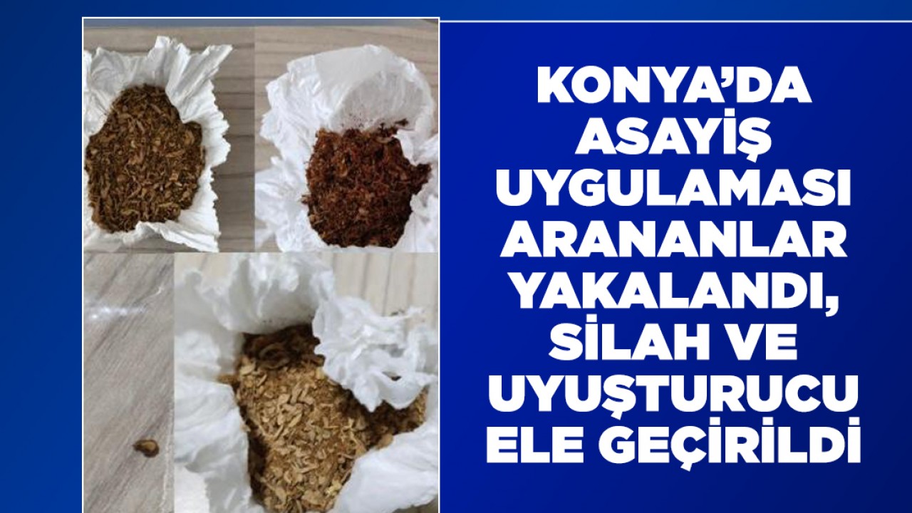 Konya’da asayiş uygulaması: Arananlar yakalandı, silah ve uyuşturucu ele geçirildi