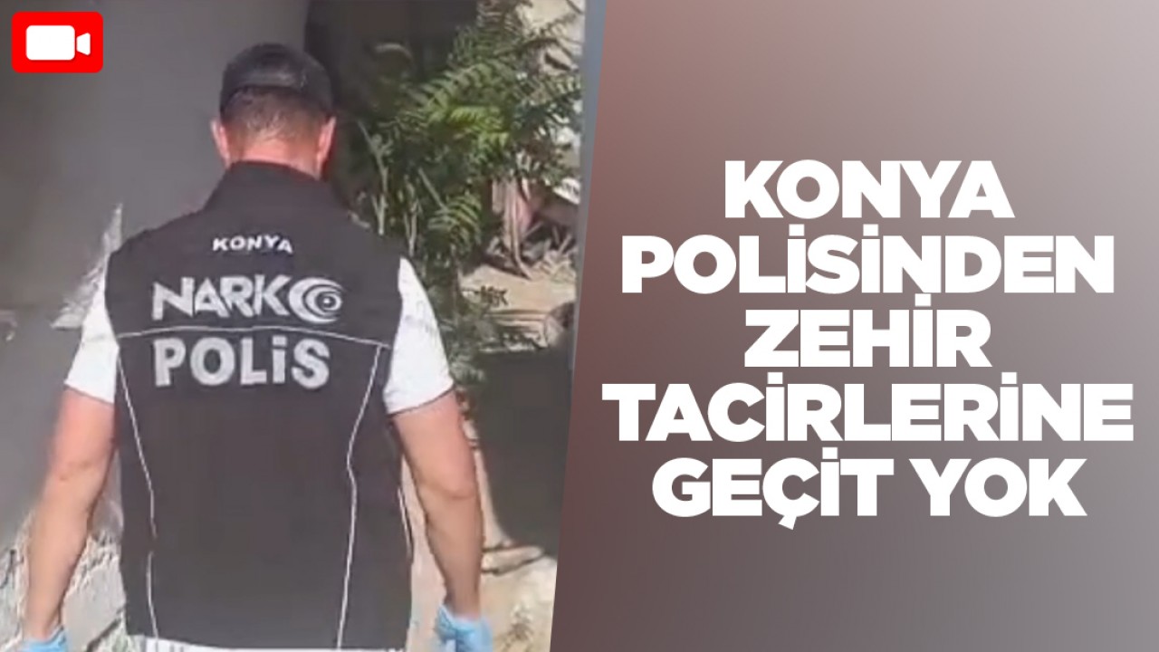 Konya polisinden zehir tacirlerine geçit yok