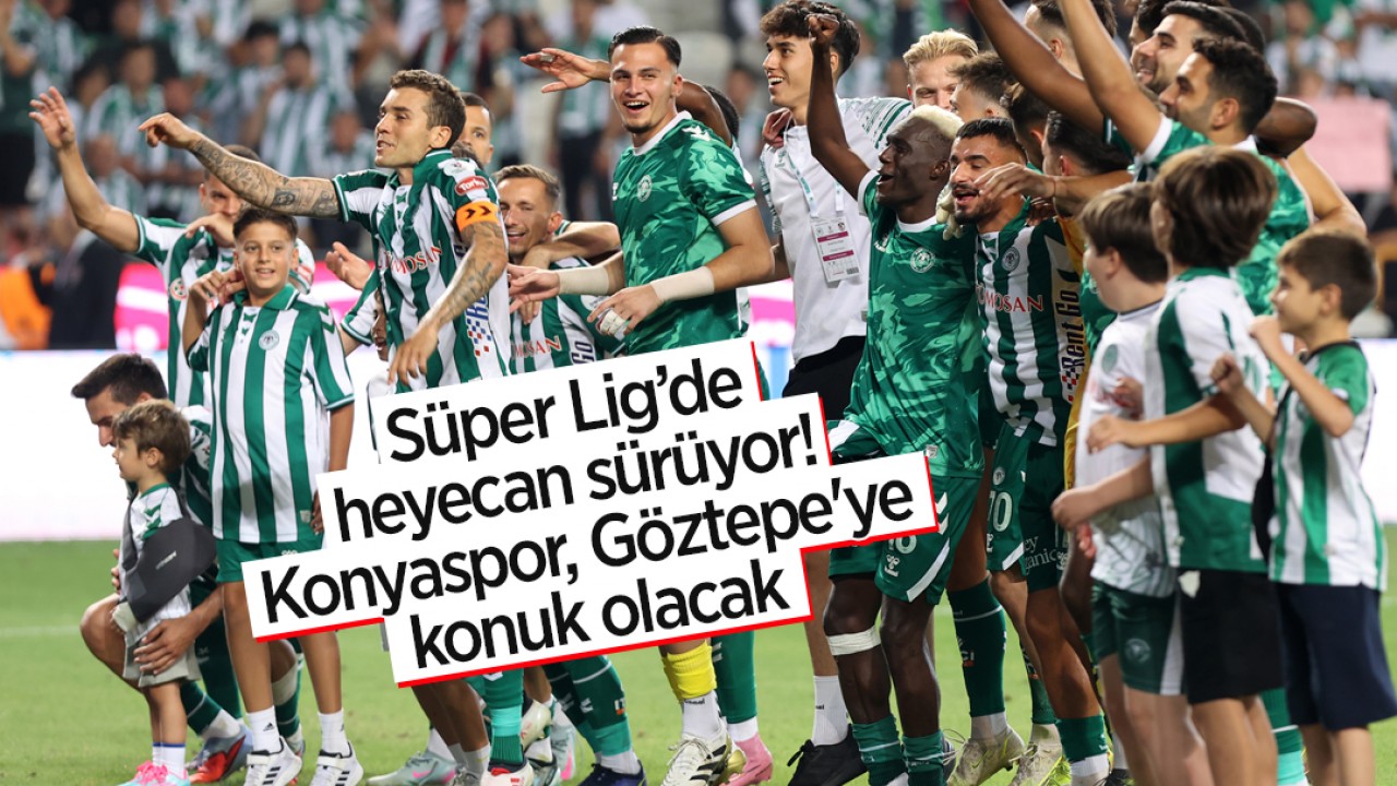 Süper Lig’de heyecan sürüyor: Konyaspor, Göztepe'ye konuk olacak