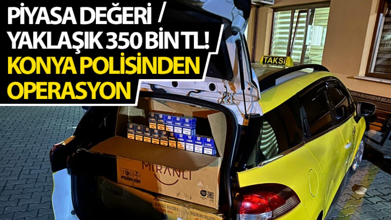 Piyasa değeri yaklaşık 350 bin TL! Konya polisinden operasyon